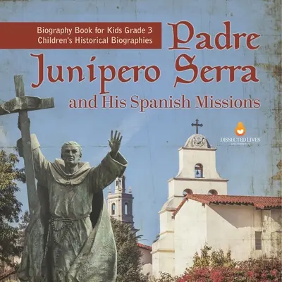 Padre Junipero Serra and His Spanish Missions Biography Book for Kids 3. osztályos gyermekek történelmi életrajzai - Padre Junipero Serra and His Spanish Missions Biography Book for Kids Grade 3 Children's Historical Biographies