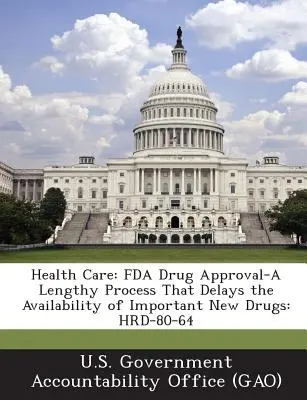 Egészségügy: FDA gyógyszer-jóváhagyás - Hosszadalmas folyamat, amely késlelteti a fontos új gyógyszerek elérhetőségét: Hrd-80-64 - Health Care: FDA Drug Approval-A Lengthy Process That Delays the Availability of Important New Drugs: Hrd-80-64