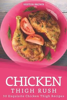 Csirkecomb-roham: 30 kitűnő csirkecomb-recept - Chicken Thigh Rush: 30 Exquisite Chicken Thigh Recipes