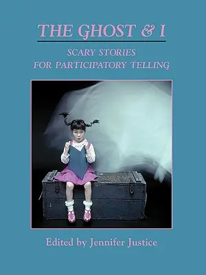 A szellem és én: Ijesztő történetek részvételi mesélésre - The Ghost & I: Scary Stories for Paticipatory Telling