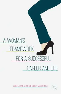 Egy nő kerete a sikeres karrierhez és élethez - A Woman's Framework for a Successful Career and Life