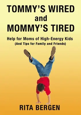 Tommy bedrótozva, anyuci pedig fáradt: Segítség a nagy energiájú gyerekek anyukáinak (és tippek a családnak és a barátoknak) - Tommy's Wired and Mommy's Tired: Help for Moms of High-Energy Kids (and Tips for Family and Friends)