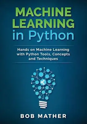 Gépi tanulás Pythonban: Kézzelfogható gépi tanulás Python eszközökkel, fogalmakkal és technikákkal - Machine Learning in Python: Hands on Machine Learning with Python Tools, Concepts and Techniques