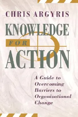 Tudás a cselekvésért: Útmutató a szervezeti változás akadályainak leküzdéséhez - Knowledge for Action: A Guide to Overcoming Barriers to Organizational Change