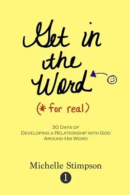 Get in the Word For Real: 30 nap arra, hogy Istennel való kapcsolatot alakítsunk ki az Ő Igéje körül - Get in the Word For Real: 30 Days to Developing a Relationship with God Around His Word