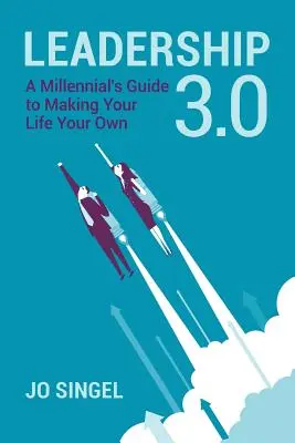 Vezetés 3.0: Egy ezredfordulós útmutatója az életed sajátoddá tételéhez - Leadership 3.0: A Millennial's Guide to Making Your Life Your Own