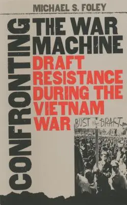 Szembeszállás a hadigépezettel: A sorozással szembeni ellenállás a vietnami háború alatt - Confronting the War Machine: Draft Resistance During the Vietnam War