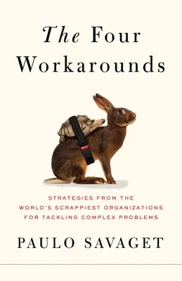 The Four Workarounds: Stratégiák a világ legbravúrosabb szervezeteinek stratégiái a komplex problémák kezelésére - The Four Workarounds: Strategies from the World's Scrappiest Organizations for Tackling Complex Problems