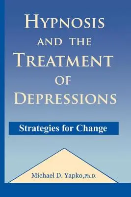 Hipnózis és a depresszió kezelése: Depresszió: stratégiák a változáshoz - Hypnosis and the Treatment of Depressions: Strategies for Change