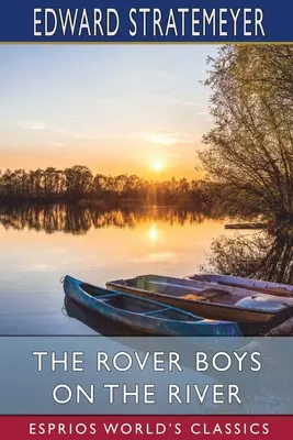 The Rover Boys on the River (Esprios Classics): avagy az eltűnt lakóhajó keresése - The Rover Boys on the River (Esprios Classics): or, The Search for the Missing Houseboat