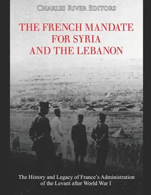 A francia mandátum Szíriában és Libanonban: Franciaország levantei közigazgatásának története és öröksége az első világháború után - The French Mandate for Syria and the Lebanon: The History and Legacy of France's Administration of the Levant after World War I