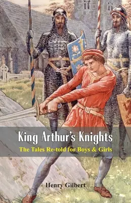 Rytíři krále Artuše: Příběhy převyprávěné pro chlapce a dívky - King Arthur's Knights: The Tales Re-told for Boys & Girls