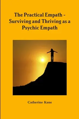 A gyakorlati empata - túlélni és boldogulni pszichikus empataként - The Practical Empath - Surviving and Thriving as a Psychic Empath
