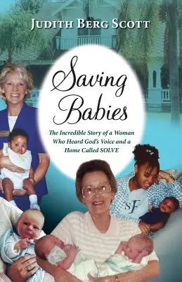 Csecsemők megmentése, egy nő hihetetlen története, aki meghallotta Isten hangját és egy Solve nevű otthonról - Saving Babies, the Incredible Story of a Woman Who Heard God's Voice and a Home Called Solve