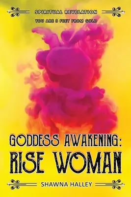Az istennő ébredése: RISE Woman: Spirituális kinyilatkoztatás - 3 lábnyira vagy az ARANYtól - Goddess Awakening: RISE Woman: Spiritual Revelation - You are 3 Feet from GOLD
