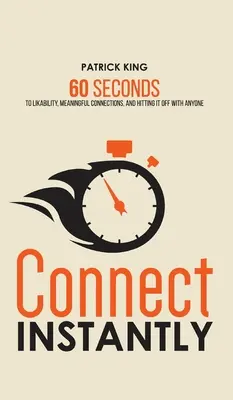 Azonnali kapcsolatteremtés: 60 másodperc a szimpátiához, a jelentőségteljes kapcsolatokhoz és a bárkivel való találkozáshoz - Connect Instantly: 60 Seconds to Likability, Meaningful Connections, and Hitting It Off With Anyone