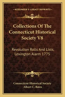 A Connecticuti Történelmi Társaság gyűjteményei V8: Forradalmi tekercsek és listák, Lexington riadó 1775 - Collections Of The Connecticut Historical Society V8: Revolution Rolls And Lists, Lexington Alarm 1775