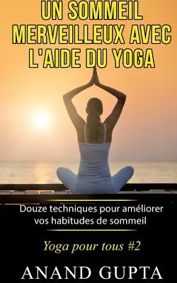 Un sommeil merveilleux avec l'aide du yoga: Douze techniques pour amliorer vos habitudes de sommeil - Yoga pour tous #2