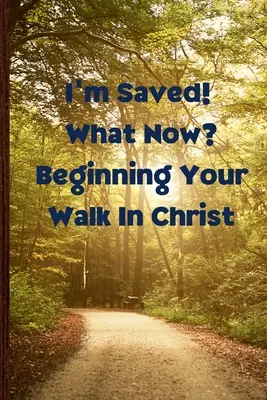 Meg vagyok mentve! What Now? A Krisztusban való járásod kezdete - I'm Saved! What Now? Beginning Your Walk in Christ