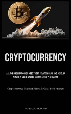 Cryptocurrency: Minden információ, amire szüksége van az online induláshoz és a kriptokereskedés mélyebb megértéséhez (Crypto - Cryptocurrency: All The Information You Need To Get Started Online And Develop A More In-Depth Understanding Of Crypto Trading (Crypto
