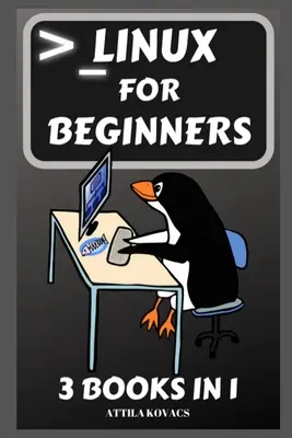 Linux kezdőknek: 3 könyv 1 könyvben - Linux for Beginners: 3 Books in 1