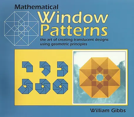 Matematikai ablakminták - Az áttetsző minták készítésének művészete geometriai elvek felhasználásával - Mathematical Window Patterns - The Art of Creating Translucent Designs Using Geometric Principles