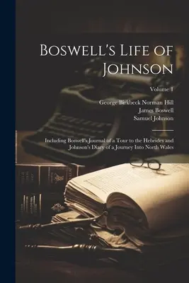 Boswell's Life of Johnson: Including Boswell's Journal of a Tour to the Hebrides and Johnson's Diary of a Journey into North Wales; Volume 1. - Boswell's Life of Johnson: Including Boswell's Journal of a Tour to the Hebrides and Johnson's Diary of a Journey Into North Wales; Volume 1