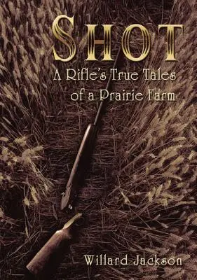 Shot: Egy puska igaz történetei egy prérifarmról - Shot: A Rifle's True Tales of a Prairie Farm