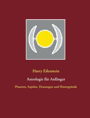 Astrologie fr Anfnger: Planeten, Aspekte, Deutungen und Hintergrnde