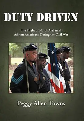 Duty Driven: Az észak-alabamai afroamerikaiak helyzete a polgárháború alatt - Duty Driven: The Plight of North Alabama's African Americans During the Civil War