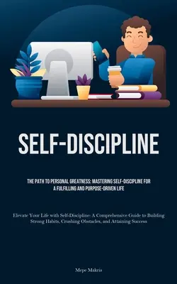 Önfegyelem: A személyes nagysághoz vezető út: Az önfegyelem elsajátítása a teljes és céltudatos életért (Elevate Your Life) - Self-Discipline: The Path to Personal Greatness: Mastering Self-Discipline for a Fulfilling and Purpose-Driven Life (Elevate Your Life