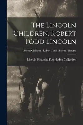 The Lincoln Children. Robert Todd Lincoln; Lincoln gyerekek - Robert Todd Lincoln - Képek - The Lincoln Children. Robert Todd Lincoln; Lincoln Children - Robert Todd Lincoln - Pictures