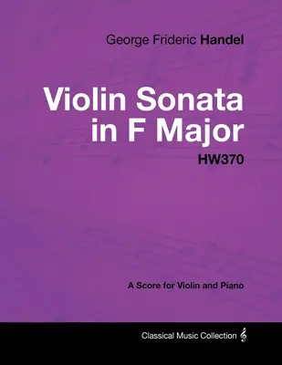 George Frideric Händel - F-dúr hegedűszonáta - HW370 - Kotta hegedűre és zongorára - George Frideric Handel - Violin Sonata in F Major - HW370 - A Score for Violin and Piano