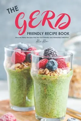 A Gerd-barát receptkönyv: Fedezz fel sok bélbarát és abszolút finom receptet! - The Gerd Friendly Recipe Book: Discover Many Recipes that are Gut-Friendly and Absolutely Delicious!