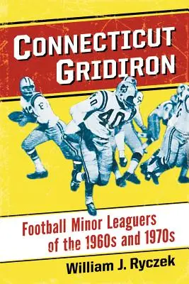 Connecticut Gridiron: Az 1960-as és 1970-es évek kisebb ligás labdarúgói - Connecticut Gridiron: Football Minor Leaguers of the 1960s and 1970s