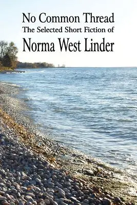 Nincs közös szál: Norma West Linder válogatott novellái - No Common Thread: The Selected Short Fiction of Norma West Linder