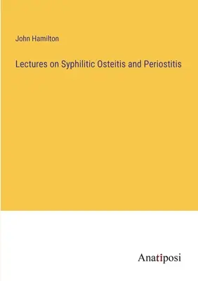 Előadások a szifiliszes osteitiszről és a periosztitiszről - Lectures on Syphilitic Osteitis and Periostitis