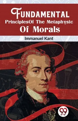 Az erkölcs metafizikájának alapelvei - Fundamental Principles Of The Metaphysic Of Morals