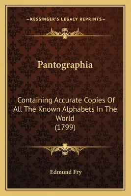 Pantographia: A világ összes ismert ábécéjének pontos másolatát tartalmazza (1799) - Pantographia: Containing Accurate Copies Of All The Known Alphabets In The World (1799)