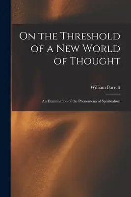 Egy új gondolatvilág küszöbén; a spiritizmus jelenségeinek vizsgálata - On the Threshold of a new World of Thought; an Examination of the Phenomena of Spiritualism