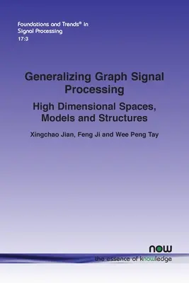 A grafikus jelfeldolgozás általánosítása: Nagy dimenziós terek, modellek és struktúrák - Generalizing Graph Signal Processing: High Dimensional Spaces, Models and Structures