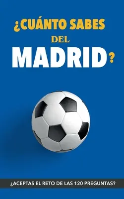 Cunto sabes del Madrid?: Aceptas el reto? Regalo para seguidores del Madrid. Un libro del Real Madrid diferente para aficionados al equipo bla