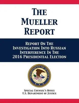 A Mueller-jelentés: Report On The Investigation Into Russian Interference In The 2016 Presidential Election (Jelentés a 2016-os elnökválasztásba való orosz beavatkozással kapcsolatos vizsgálatról) - The Mueller Report: Report On The Investigation Into Russian Interference In The 2016 Presidential Election