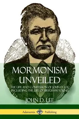 Mormonism Unveiled: Lee élete és vallomása, beleértve Brigham Young életét is - Mormonism Unveiled: The Life and Confession of John D. Lee, Including the Life of Brigham Young