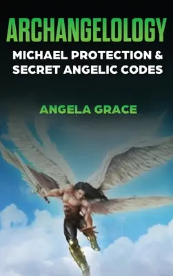 Arkangyalológia: Mihály védelme és titkos angyali kódok - Archangelology: Michael Protection and Secret Angelic Codes