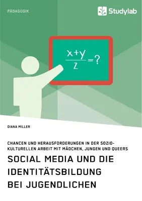 Social Media und die Identittsbildung bei Jugendlichen. Chancen und Herausforderungen in der soziokulturellen Arbeit mit Mdchen, Jungen und Queers (esélyek és kihívások a szociokulturális munkában) - Social Media und die Identittsbildung bei Jugendlichen. Chancen und Herausforderungen in der soziokulturellen Arbeit mit Mdchen, Jungen und Queers