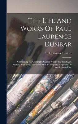 Paul Laurence Dunbar élete és művei: Tartalmazza teljes költői műveit, legjobb novelláit, számos anekdotát és egy teljes életrajzot. - The Life And Works Of Paul Laurence Dunbar: Containing His Complete Poetical Works, His Best Short Stories, Numerous Anecdotes And A Complete Biograph