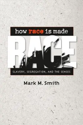 How Race Is Made: A rabszolgaság, a szegregáció és az érzékek - How Race Is Made: Slavery, Segregation, and the Senses