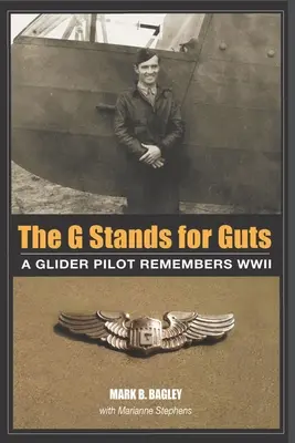 A G Stands for Guts (A G áll a bátorságért): Egy siklóernyős pilóta visszaemlékezései a második világháborúra - The G Stands for Guts: A Glider Pilot Remembers WWII