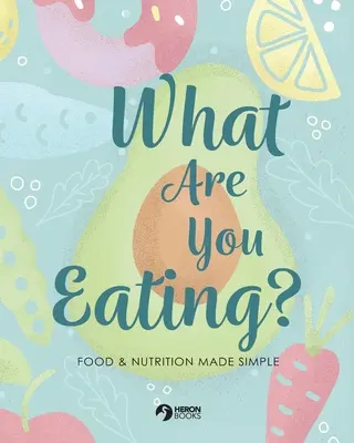 Mit eszel? Élelmiszer és táplálkozás egyszerűen - What Are You Eating?: Food and Nutrition Made Simple